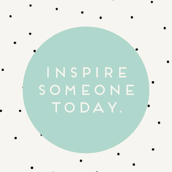 Inspire someone today.